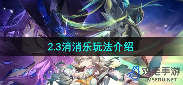 《崩坏星穹铁道》2.3版本全新消消乐玩法攻略揭秘