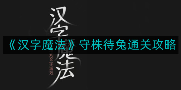《汉字奥秘》游戏守株待兔技巧解析攻略