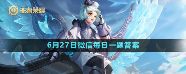 《王者荣耀》2023年6月27日微信每日一题解答揭晓