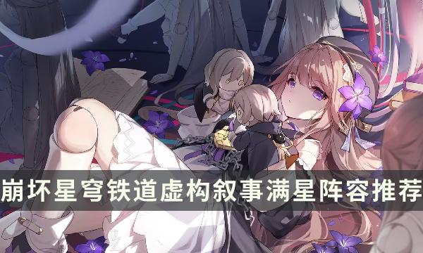 崩坏星穹铁道：梦幻阵容攻略，解锁虚构叙事魅力