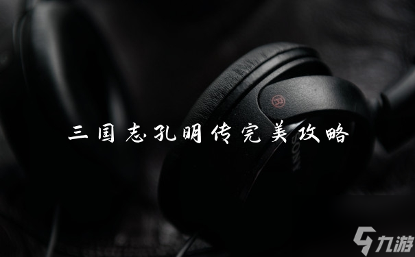 三国志孔明传全方位攻略指南