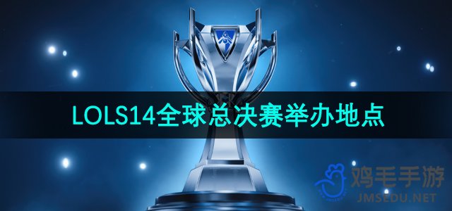 2024年S14英雄联盟全球总决赛举办地揭晓