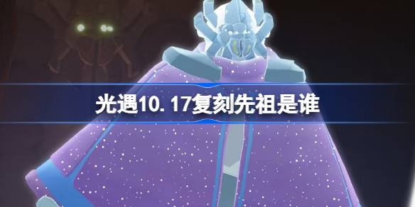《光遇》10月17日复刻季候及先祖